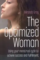Book cover of The Optimized Woman Using Your Menstrual Cycle To Achieve Success And Fulfillment