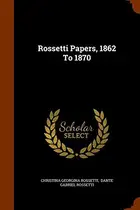 Book cover of Rossetti Papers, 1862 To 1870