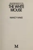Book cover of The autobiography of the woman the Gestapo called the White Mouse