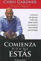 Book cover of Comienza Donde Ests Lecciones De Vida Que Te Llevarn Desde Donde Te Encuentras Hasta Donde Quieras Llegar