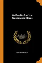 Book cover of Golden Book of the Wanamaker Stores