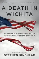 Book cover of A Death In Wichita Abortion Doctor George Tiller And The New American Civil War