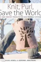 Book cover of Knit Purl Save The World Fabulous Knit And Crochet Projects For Ecofriendly Stitchers