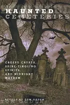 Book cover of Haunted Cemeteries: Creepy Crypts, Spine-Tingling Spirits, And Midnight Mayhem