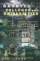 Book cover of Haunted Colleges and Universities: Creepy Campuses, Scary Scholars, and Deadly Dorms