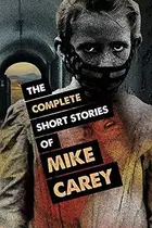 Book cover of The Complete Short Stories of Mike Carey