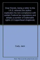 Book cover of Dear friends, being a letter to the I.R.S. wherein the author explicates his non-compliance with certain Federal tax regulations and details a number of inalienable rights