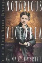 Book cover of Notorious Victoria: the life of Victoria Woodhull, uncensored