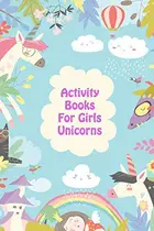 Book cover of Activity Books For Girls Unicorns