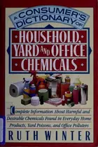 Book cover of A consumer's dictionary of household, yard, and office chemicals