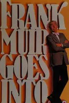 Book cover of FRANK MUIR GOES INTO...