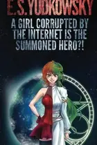 Book cover of A Girl Corrupted by the Internet is the Summoned Hero?!