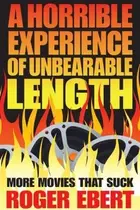 Book cover of A Horrible Experience Of Unbearable Length More Movies That Suck