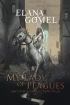 Book cover of My Lady of Plagues and Other Gothic Fairy Tales