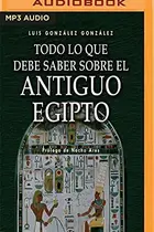 Book cover of Todo lo que debe saber sobre el Antiguo Egipto