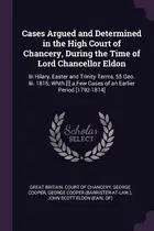 Book cover of Cases Argued and Determined in the High Court of Chancery, During the Time of Lord Chancellor Eldon