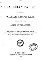 Book cover of The Fraserian Papers of the Late William Maginn, LL. D.: Annotated, with a Life of the Author