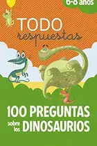 Book cover of Todo respuestas.100 preguntas sobre los dinosaurios