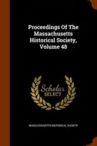 Book cover of Proceedings Of The Massachusetts Historical Society, Volume 48