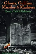 Book cover of Ghosts, Goblins, Murder, & Madness: Twenty Tales of Halloween