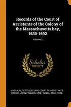 Book cover of Records of the Court of Assistants of the Colony of the Massachusetts bay, 1630-1692; Volume 2