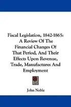 Book cover of Fiscal Legislation, 1842-1865