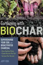 Book cover of Gardening with Biochar : Supercharge Your Soil with Bioactivated Charcoal