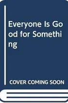 Book cover of Everyone is good for something