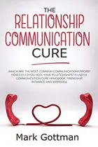 Book cover of The relationship communication cure : Which are the most common Communication errors? How could you heal your relationships? A useful communication cure handbook