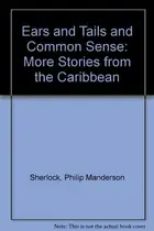 Book cover of Ears and tails and common sense: more stories from the Caribbean