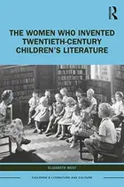 Book cover of The Women Who Invented Twentieth-Century Children's Literature