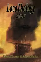 Book cover of LocoThology 2013: Tales of Fantasy & Science Fiction