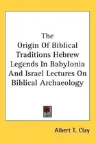 Book cover of The Origin Of Biblical Traditions Hebrew Legends In Babylonia And Israel Lectures On Biblical Archaeology