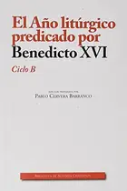 Book cover of El Año litúrgico predicado por Benedicto XVI. Ciclo B