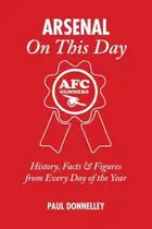 Book cover of Arsenal On This Day History Facts Figures From Every Day Of The Year