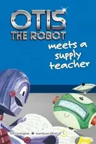 Book cover of Otis the Robot Meets a Supply Teacher