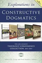 Book cover of Explorations in Constructive Dogmatics : the Los Angeles Theology Conference Collection, 2013-2017