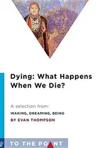Book cover of Dying : What Happens When We Die? : A Selection from Waking, Dreaming, Being