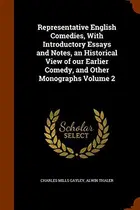 Book cover of Representative English Comedies, With Introductory Essays and Notes, an Historical View of our Earlier Comedy, and Other Monographs Volume 2