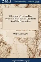 Book cover of A Discourse of Free-Thinking, Occasion'd by the Rise and Growth of a Sect Call'd Free-Thinkers