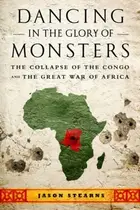 Book cover of Dancing In The Glory Of Monsters The Collapse Of The Congo And The Great War Of Africa