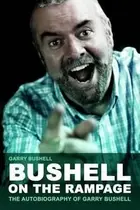 Book cover of Bushell On The Rampage The Autobiography Of Garry Bushell