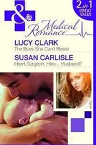 Book cover of The Boss She Can't Resist / Heart Surgeon, Hero...Husband?