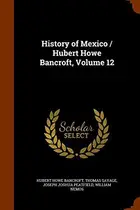 Book cover of History of Mexico / Hubert Howe Bancroft, Volume 12