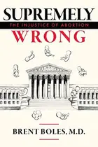 Book cover of Supremely Wrong: The Injustice of Abortion