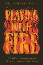 Book cover of Playing with Fire A Modern Investigation Into Demons, Exorcism, and Ghosts