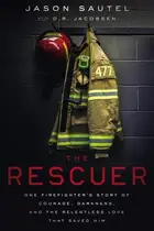 Book cover of The Rescuer One Firefighter's Story of Courage, Darkness, and the Relentless Love That Saved Him