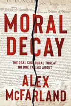 Book cover of Moral Decay The Real Cultural Threat No One Talks About