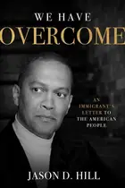Book cover of We Have Overcome An Immigrant's Letter to the American People