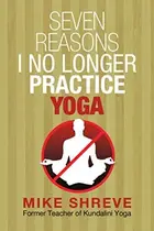 Book cover of Seven Reasons I No Longer Practice Hatha Yoga